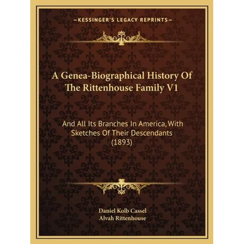 A Genea-Biographical History Of The Rittenhouse Family V1: And All Its Branches In America, With Sketches Of Their Descendants (1893)