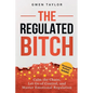 The Regulated Bitch: Calm the Chaos, Let Go of Control, and Master Emotional Regulation
