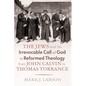 The Jews and the Irrevocable Call of God in Reformed Theology from John Calvin to Thomas Torrance