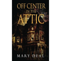 Off Center in the Attic: A Collection of Short Stories and Flash Fiction