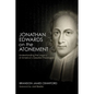 Jonathan Edwards on the Atonement: Understanding the Legacy of America's Greatest Theologian