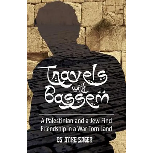 Travels with Bassem: A Palestinian and a Jew Find Friendship in a War-Torn Land