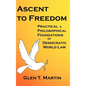Ascent to Freedom: Practical and Philosophical Foundations of Democratic World Law