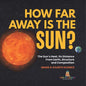 How Far Away is the Sun? The Sun's Heat, Its Distance from Earth, Structure and Composition Grade 6-8 Earth Science