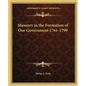 Masonry in the Formation of Our Government 1761-1799