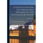 A Dissertation On The Origin And Progress Of The Scythians Or Goths: Being An Introduction To The Ancient And Modern History Of Europe