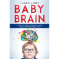 Baby Brain: A parent's Guide to Raising a Happy, Smart and Responsible Child