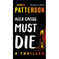 Alex Cross Must Die: A Thriller