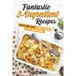 Fantastic 3-Ingredient Recipes: Quick and Easy Family Meals for Super Moms