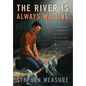 The River Is Always Waiting