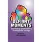 Defiant Moments: Unyielding queer voices. Unstoppable change.