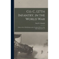Co. C, 127Th Infantry, in the World War: A Story of the 32Nd Division and a Complete History of the Part Taken by Co. C