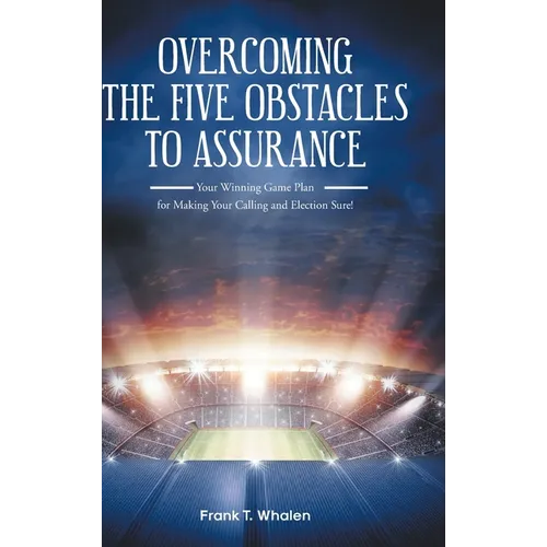 Overcoming the Five Obstacles to Assurance: Your Winning Game Plan for Making Your Calling and Election Sure!