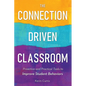 The Connection-Driven Classroom: Proactive and Practical Tools to Improve Student Behaviors