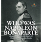 Who Was Napoleon Bonaparte - Biography Books for Kids 9-12 Children's Biography Books