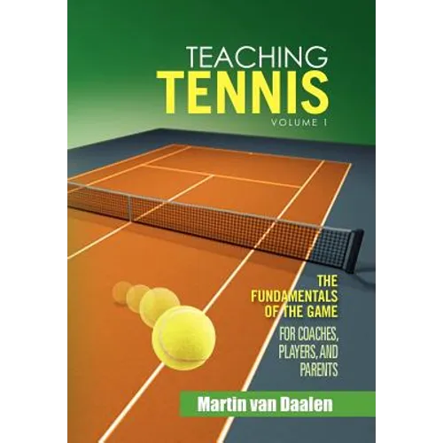 Teaching Tennis Volume 1: The Fundamentals of the Game (For Coaches, Players, and Parents)