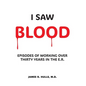 I Saw BLOOD: Episodes of Working Over 30 Years in the E.R.