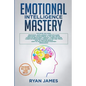 Emotional Intelligence Mastery: 7 Manuscripts: Emotional Intelligence x2, Cognitive Behavioral Therapy x2, How to Analyze People x2, Persuasion (Anger