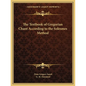 The Textbook of Gregorian Chant According to the Solesmes Method
