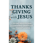Thanksgiving with Jesus: A 30-Day Devotional Celebrating Gratitude and Thankfulness