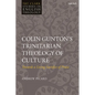 Colin Gunton's Trinitarian Theology of Culture: Towards a Living Sacrifice of Praise