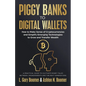 Piggy Banks to Digital Wallets: How to Make Sense of Cryptocurrencies and Simplify Emerging Technologies to Grow and Transfer Wealth