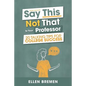 Say This, Not That to Your Professor: 20 Talking Tips for College Success