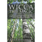 Wicca Tree Magic: A Wiccan's Guide and Grimoire for Working Magic with Trees, with Tree Spells and Magical Crafts