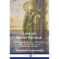 Life of Saint Cecilia, Virgin and Martyr: A Biography and Her History in the Christian Church