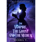 The Vampire, The Ghost and The Medium: A Love Beyond Death. A Power Beyond Time.