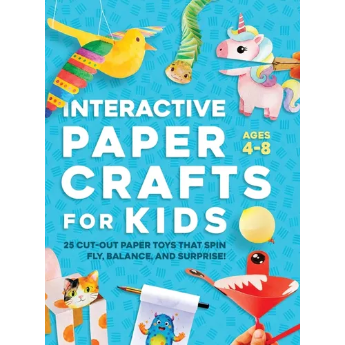 Interactive Paper Crafts for Kids: 25 Cut-Out Paper Toys that Spin, Fly, Balance, and Surprise! Ages 4-8