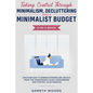 Taking Control Through Minimalism, Decluttering and a Minimalist Budget 2-in-1 Book: Discover how to Embrace Minimalism, Detach from the Unnecessary,