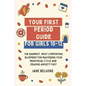 Your First Period Guide for Girls 10-12: The Warmest, Most Comforting Blueprint for Mastering Your Menstrual Cycle and Erasing Anxiety Fast