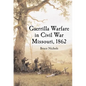 Guerrilla Warfare in Civil War Missouri, Volume I: 1862