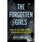 The Forgotten Girls: Haunting True Crime Stories Of Women And Their Cold Cases