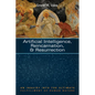 Artificial Intelligence, Reincarnation, and Resurrection: An Inquiry Into the Ultimate Fulfillment of Human Nature