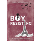 Boy, Resisting: Silent, Spy, Survivor?: A gripping, diary style, middle grade novel set in WW2 Occupied Paris