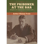 The Prisoner at the Bar: Sidelights on the Administration of Criminal Justice