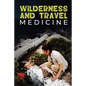 Wilderness and Travel Medicine: A Complete Wilderness Medicine and Travel Medicine Handbook