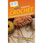 HowExpert Guide to Crochet: 101 Tips to Learn How to Crochet, Pick Yarns & Needles, and Make Crocheting Stitch Patterns for Beginners
