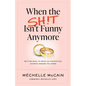 When the Sh!t Isn't Funny Anymore: Getting back up when an unexpected divorce knocks you down