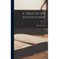 A Treatise On Justification; Volume 2