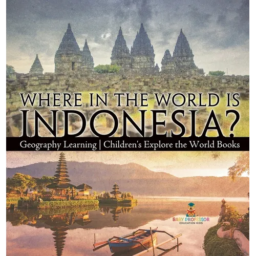 Where in the World is Indonesia? Geography Learning Children's Explore the World Books