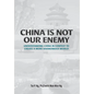 China Is Not Our Enemy: Understanding China In Context To Create A More Harmonious World