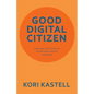 Good Digital Citizen: Everyday Ethics for an Intentional Digital Existence