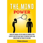 The Mind Power: Your Easy Manual For The World of Manipulation Secrets, With Tips and Tricks To Control People And Understand the Power Of Our Mind