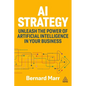 AI Strategy: Unleash the Power of Artificial Intelligence in Your Business