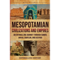 Mesopotamian Civilizations and Empires: An Enthralling Journey Through Sumer, Akkad, Babylon, and Assyria