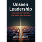 Unseen Leadership: Interrupt the Instincts That Block Your Success
