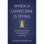 When a Loved One Is Dying: Conversations about Care, Connection, and Coping